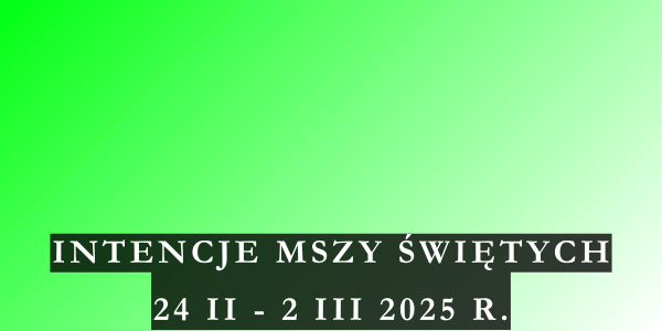 Intencje Mszy Świętych 24 II – 2 III 2025 r.