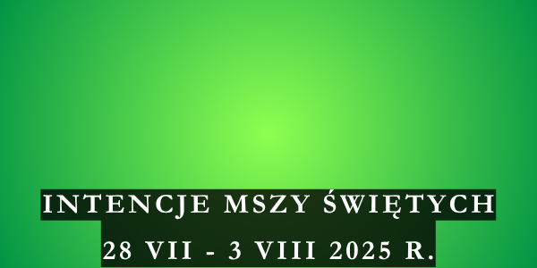 Intencje Mszy Świętych 28 VII – 3 VIII 2025
