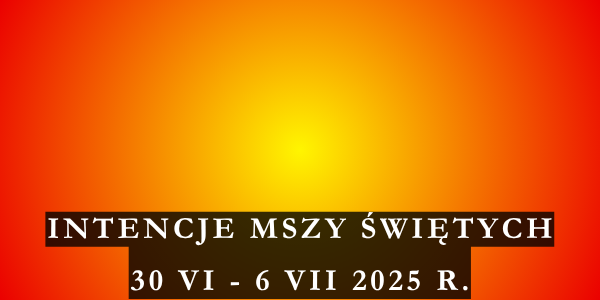 Intencje Mszy Świętych 30 VI – 6 VII 2025