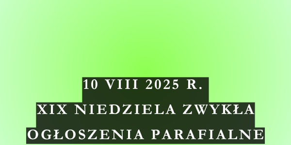 Ogłoszenia duszpasterskie 19. Niedziela Zwykła – 10.08.2025 r.